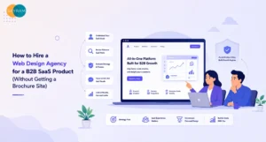 How to Hire a Web Design Agency for a B2B SaaS Product (Without Getting a Brochure Site)